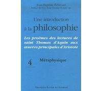 Une introduction à la philosophie, tome 4 : Métaphysique: Les proèmes des lectures de saint Thomas d'Aquin aux oeuvres principales d'Aristote