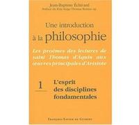Une introduction à la philosophie, tome 1 : L'esprit des disciplines fondamentales Jean-Baptiste Echivard (Auteur), Père Serge-Thomas Bonino (Préface)