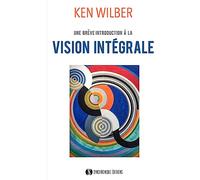 Une introduction à la vision intégrale: Relier épanouissement personnel et développement durable