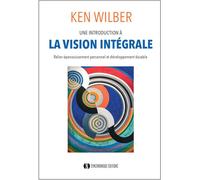 Une introduction à la vision intégrale: Relier épanouissement personnel et développement durable