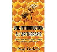 Une introduction à l'apithérapie: Quand Rien d'autre n'aide: Essayez la Puissance de l'Abeille