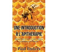 Une Introduction À L'apithérapie - Quand Rien D'autre N'aide : Essayez La Puissance De L'abeille