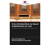 Une introduction au bazar traditionnel en Iran: en mettant l'accent sur le Bazar traditionnel de Tabriz