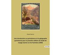 Une Introduction Au Pyrénéisme Et À La Géographie Pyrénéenne Pour La Première Édition Du Guide De Voyage Joanne Sur Les Pyrénées (1858)