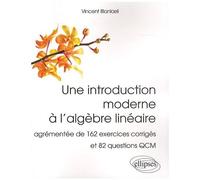 Une Introduction Moderne À L'algèbre Linéaire - Agrémentée De 162 Exercices Corrigés Et 82 Questions Qcm