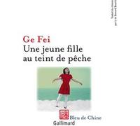 Une jeune fille au teint de pêche Ge Fei (Auteur), Bernard Bourrit (Traduction), Li Bourrit (Traduction)