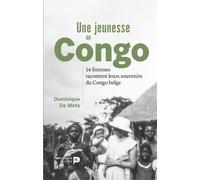 Une jeunesse au Congo - 14 femmes racontent leurs souvenirs du Congo Belge