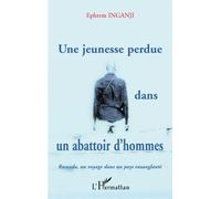Une jeunesse perdue dans un abattoir d'hommes Rwanda, un voyage dans un pays ensanglanté - Ephrem Inganji - L'harmattan - broché - Essai