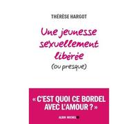 Une jeunesse sexuellement libérée (ou presque) Ou presque - Thérèse Hargot - Albin Michel - broché - Essai