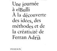 Une Journée À Elbulli - A La Découverte Des Idées, Des Méthodes Et De La Créativité De Ferran Adrià