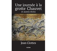 Une journée à la grotte Chauvet et autres récits