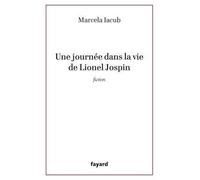 Une journee dans la vie de lionel jospin - Marcela Iacub - Fayard - broché - Essai