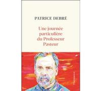 Patrice Debré – Une journée particulière du Professeur Pasteur – Essai – Broché