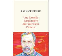 Patrice Debré – Une journée particulière du Professeur Pasteur – Essai – Broché
