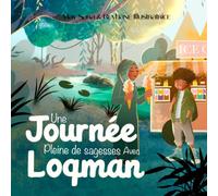 Une journée pleine de Sagesses avec Loqman: Les enseignements de Loqmân le Sage