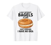 Une journée sans Bagels, C'est comme Une Blague, Je n'en AI Aucune idée T-Shirt