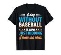 Une journée sans Baseball, C'est comme Une Blague, Je n'en AI Aucune idée T-Shirt