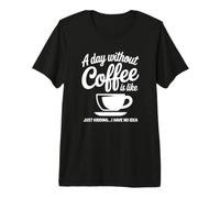 Une journée sans café, C'est comme... Café drôle T-Shirt Haut de Gamme