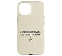 Une journée sans café, c'est comme... Je plaisante, je n'en ai aucune idée Coque pour iPhone 15