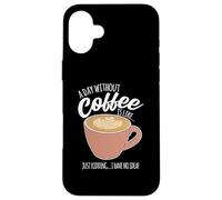 Une journée sans café, C'est comme si Je n'avais Aucune idée de la caféine Coque pour iPhone 16 Plus