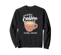 Une journée sans café, C'est comme si Je n'avais Aucune idée de la caféine Sweatshirt