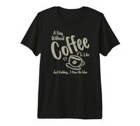 Une journée sans café, C'est comme... T-Shirt Haut de Gamme
