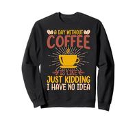 Une journée sans café, C'est comme Une Blague, Je n'en AI Aucune idée Sweatshirt