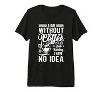 Une journée sans café, C'est comme Une Blague, Je n'en AI Aucune idée T-Shirt Haut de Gamme