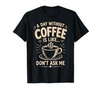 Une journée sans café est comme ne me Demande Pas de café Humour T-Shirt