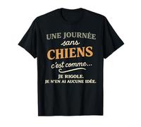 Une journée sans Chiens C'est comme Je rigole Je n'en T-Shirt