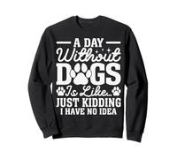 Une journée sans Chiens, C'est comme Un Amoureux des Chiens drôle et Sarcastique Sweatshirt
