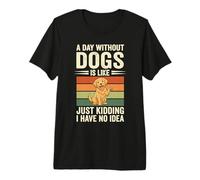 Une journée sans Chiens, C'est comme Une Blague, Je n'en AI Aucune idée T-Shirt Haut de Gamme