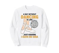 Une journée sans Danse, C'est comme Une Blague, Je n'en AI Aucune idée Sweatshirt
