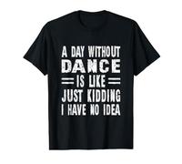 Une journée sans Danse, C'est comme Une Blague, Je n'en AI Aucune idée T-Shirt Graphique avec Valeur