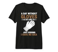 Une journée sans Gants, C'est comme Une Blague, Je n'en AI Aucune idée T-Shirt Haut de Gamme