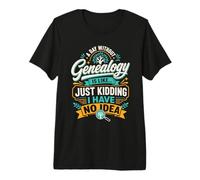 Une journée sans généalogie, Je plaisante, Je n'en AI Aucune idée T-Shirt Haut de Gamme