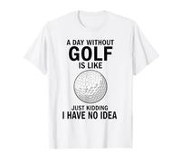 Une journée sans Golf, C'est comme Une Blague, Je n'en AI Aucune idée T-Shirt