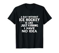 Une journée sans Hockey sur Glace, C'est comme Une Blague, Je n'en AI Aucune idée T-Shirt