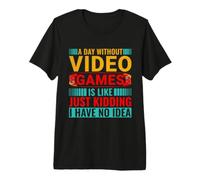 Une journée sans Jeux vidéo, C'est comme Une Blague, Je n'en AI Aucune idée T-Shirt Haut de Gamme