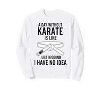 Une journée sans karaté, C'est comme Une Blague, Je n'en AI Aucune idée Sweatshirt