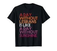 Une journée sans Lesbiennes est comme Une journée sans Soleil T-Shirt