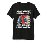 Une journée sans Lire, C'est comme Une Blague, Je n'en AI Aucune idée T-Shirt Haut de Gamme