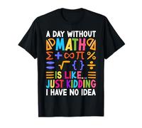 Une journée sans mathématiques, c'est comme une blague, je n'en ai aucune idée T-Shirt