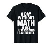 Une journée sans mathématiques est comme Une Blague, Je n'en AI Aucune idée T-Shirt Graphique avec Valeur