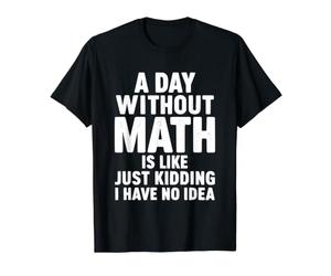 Une journée sans mathématiques est comme Une Blague, Je n'en AI Aucune idée T-Shirt Graphique avec Valeur