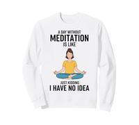 Une journée sans méditation, C'est comme Une Blague, Je n'en AI Aucune idée Sweatshirt