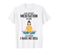 Une journée sans méditation, C'est comme Une Blague, Je n'en AI Aucune idée T-Shirt