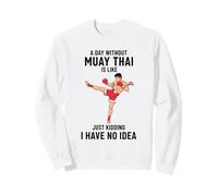 Une journée sans Muay Thai, C'est comme Une Blague, Je n'en AI Aucune idée Sweatshirt