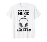 Une journée sans Musique, C'est comme Une Blague, Je n'en AI Aucune idée T-Shirt Graphique avec Valeur
