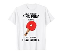 Une journée sans ping Pong, C'est comme Une Blague, Je n'en AI Aucune idée T-Shirt